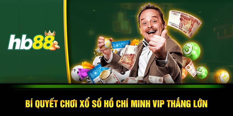 Bí quyết chơi Xổ số Hồ Chí Minh VIP thắng lớn