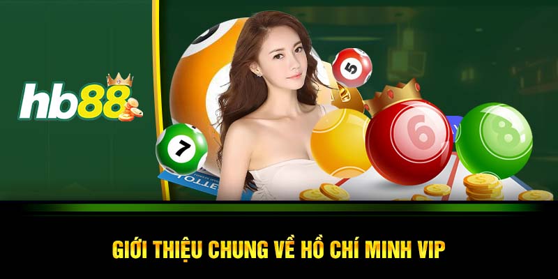 Giới thiệu chung về Hồ Chí Minh VIP