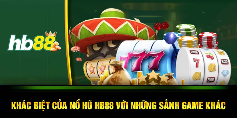 Khác biệt của nổ hũ HB88 với những sảnh game khác