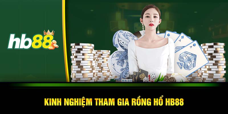 Kinh nghiệm tham gia Rồng Hổ HB88