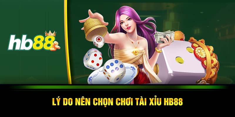 Lý do nên chọn chơi tài xỉu HB88