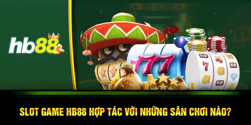 Slot game HB88 hợp tác với những sân chơi nào?