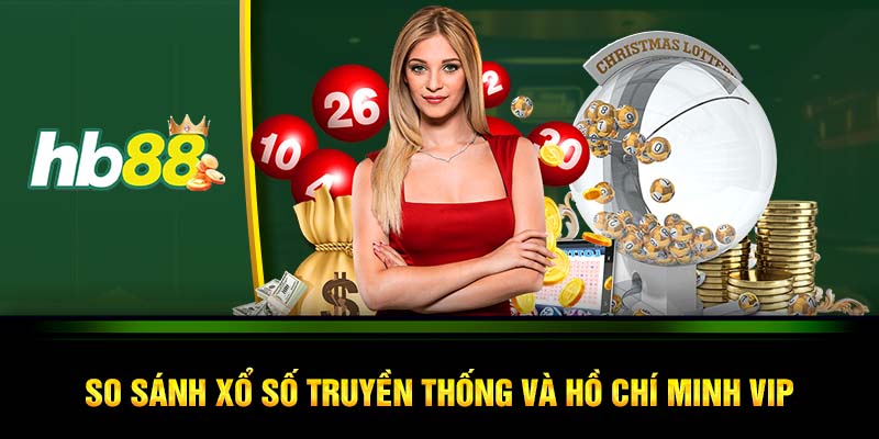 So sánh xổ số truyền thống và Hồ Chí Minh VIP