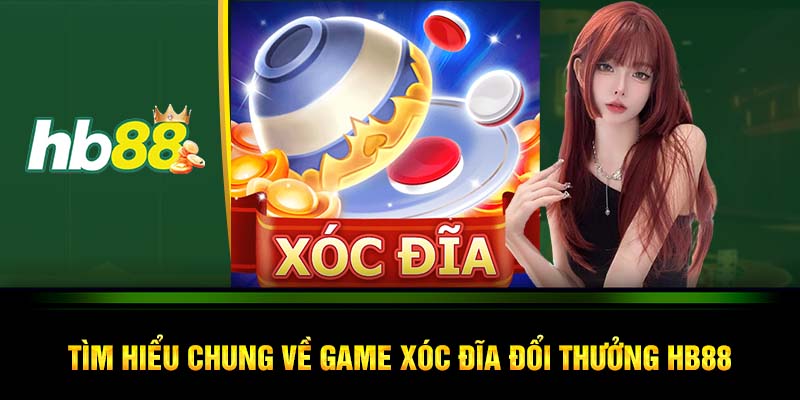 Tìm hiểu chung về game xóc đĩa đổi thưởng HB88