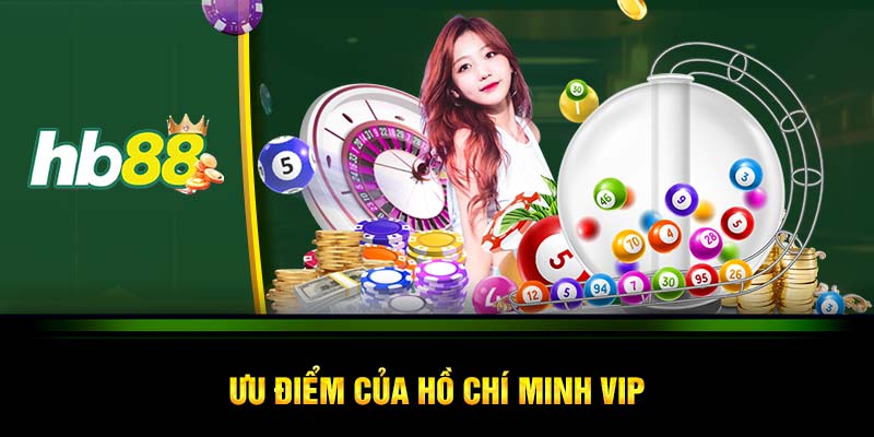 Ưu điểm của Hồ Chí Minh VIP