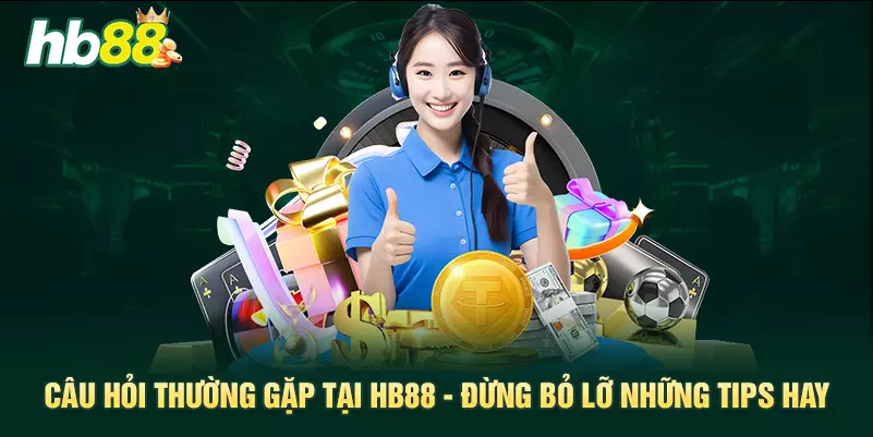 Câu hỏi thường gặp tại HB88 - Đừng bỏ lỡ những tips hay