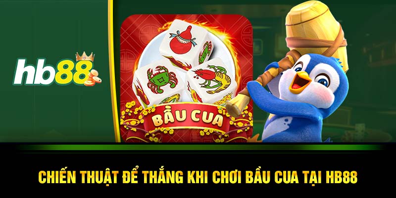 Chiến thuật để thắng khi chơi bầu cua tại HB88