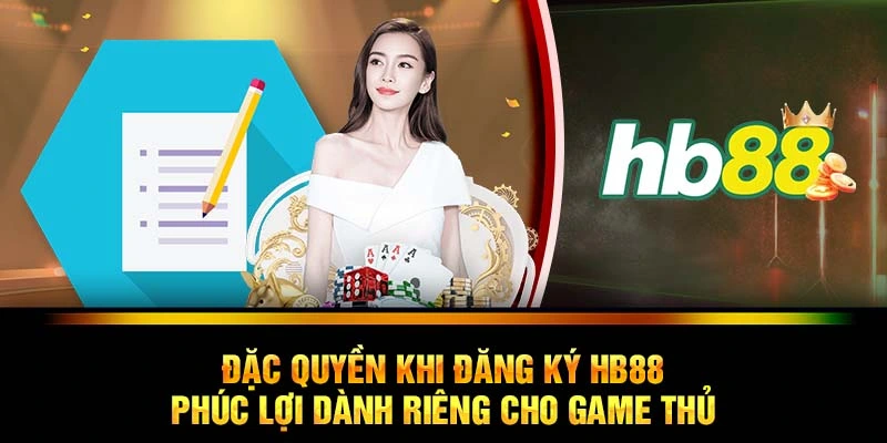 Đặc quyền khi đăng ký HB88 - Phúc lợi dành riêng cho game thủ