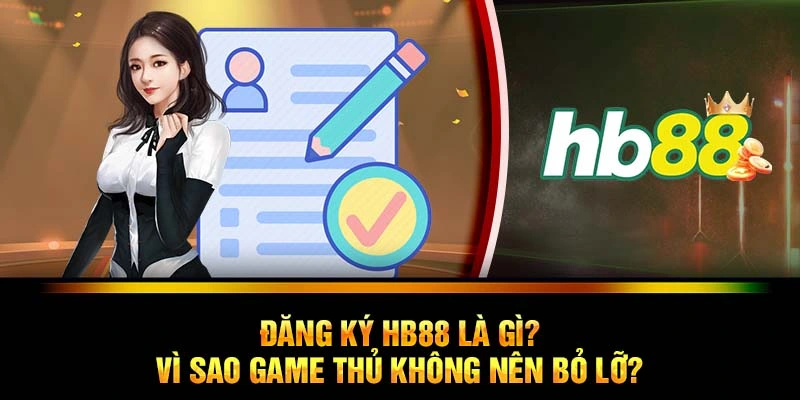 Đăng ký HB88 là gì? Vì sao game thủ không nên bỏ lỡ?