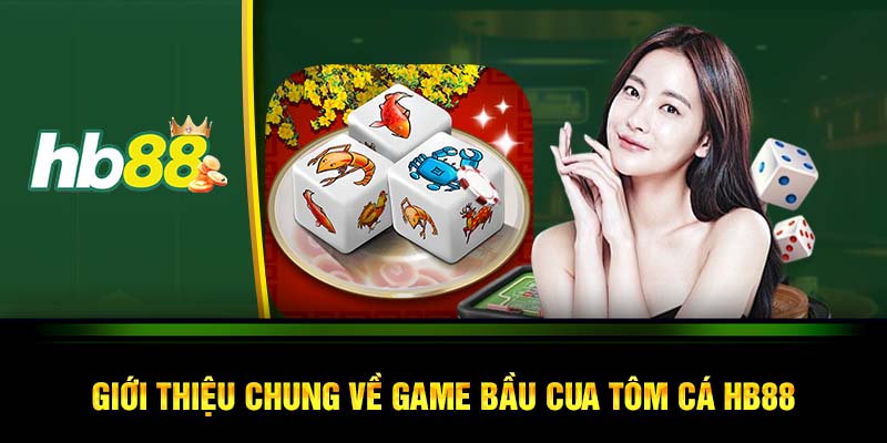 Giới thiệu chung về game bầu cua tôm cá HB88