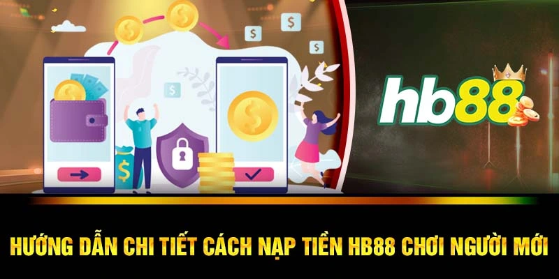 Hướng dẫn chi tiết cách nạp tiền HB88 chơi người mới