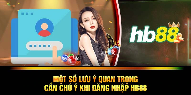 Một số lưu ý quan trọng cần chú ý khi đăng nhập HB88